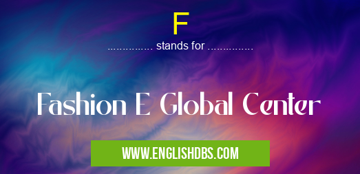 F means Fashion E Global Center F