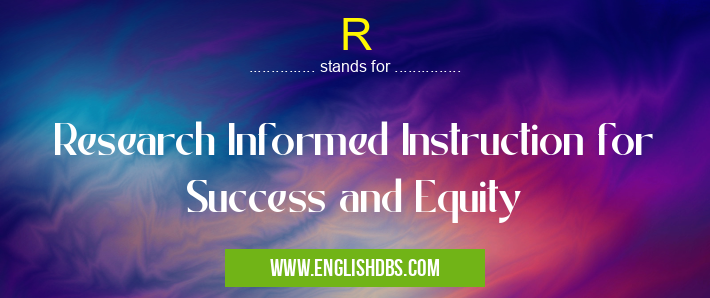 R means Research Informed Instruction for Success and Equity R