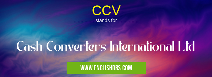 CCV means Cash Converters International Ltd CCV