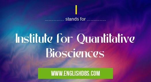 I means Institute for Quantitative Biosciences I