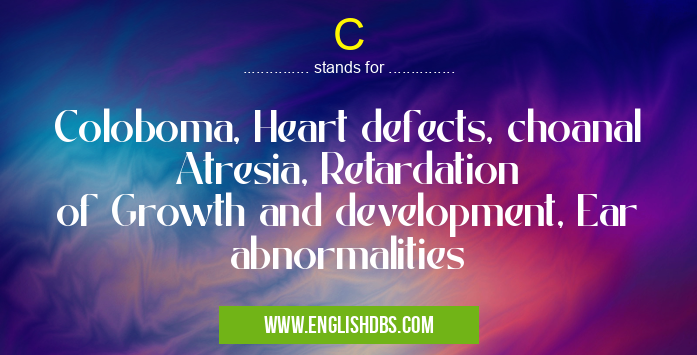 C means Coloboma, Heart defects, choanal Atresia, Retardation
of Growth and development, Ear abnormalities C