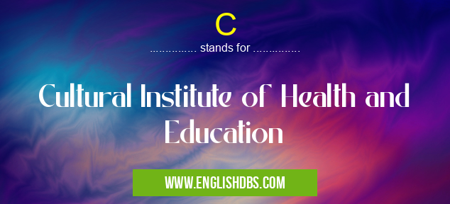 C means Cultural Institute of Health and Education C