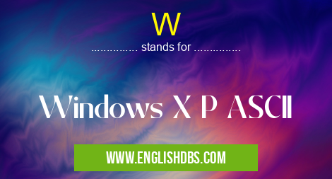W means Windows X P ASCII W