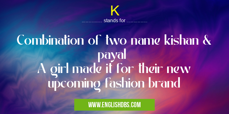 K means Combination of two name kishan & payal
A girl made it for their new upcoming fashion brand K