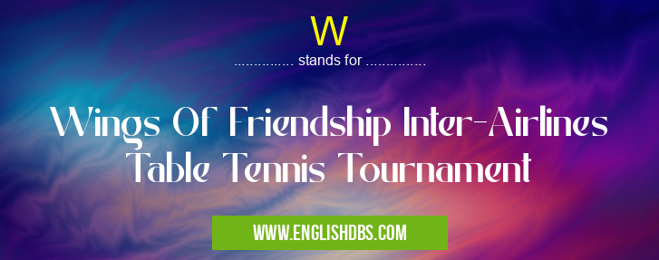 W means Wings Of Friendship Inter-Airlines Table Tennis Tournament W