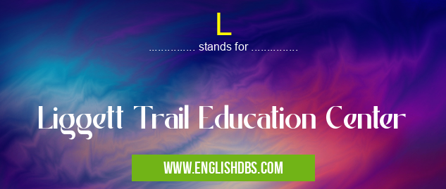 L means Liggett Trail Education Center L