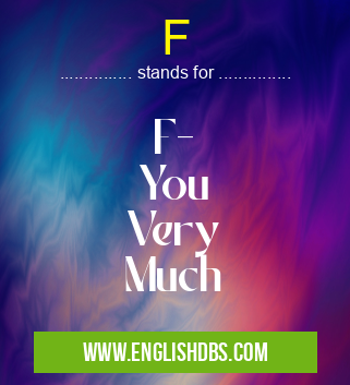 F means F-
You
Very
Much F