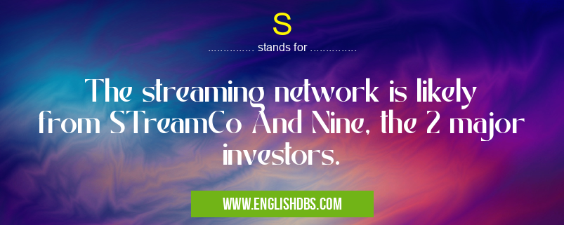 S means The streaming network is likely from STreamCo And Nine, the 2 major investors. S