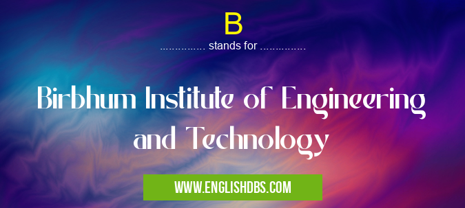 B means Birbhum Institute of Engineering and Technology B