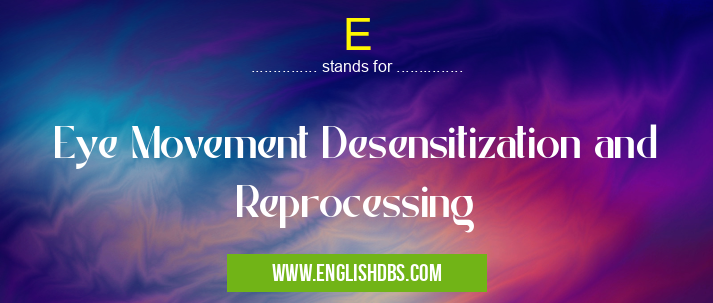 E means Eye Movement Desensitization and Reprocessing E