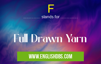 F means Full Drawn Yarn F