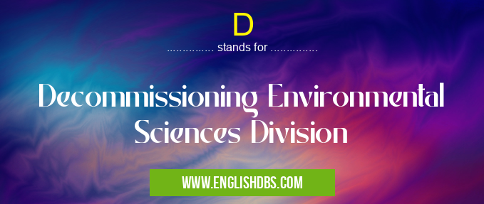 D means Decommissioning Environmental Sciences Division D