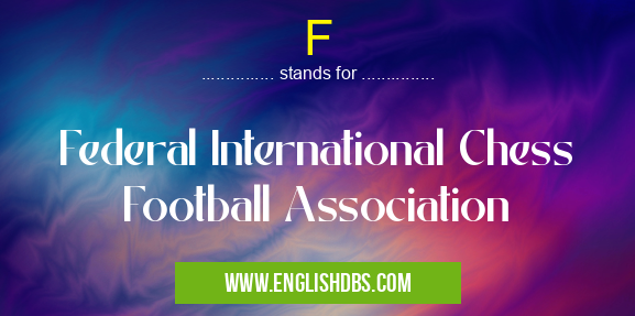 F means Federal International Chess Football Association F