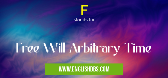 F means Free Will Arbitrary Time F