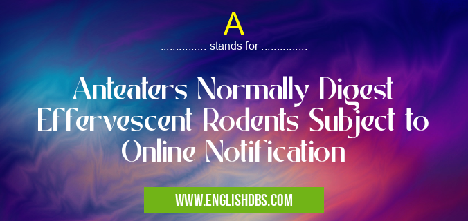 A means Anteaters Normally Digest Effervescent Rodents Subject to Online Notification A