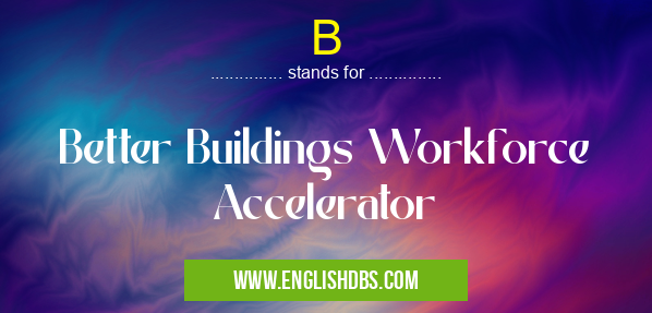 B means Better Buildings Workforce Accelerator B