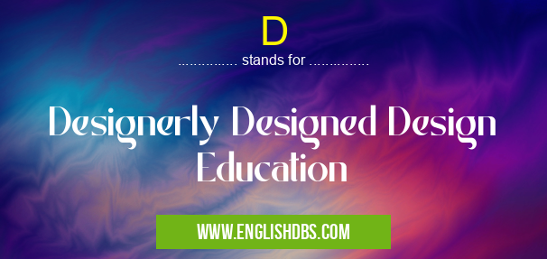 D means Designerly Designed Design Education D
