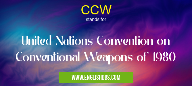 CCW means United Nations Convention on Conventional Weapons of 1980 CCW
