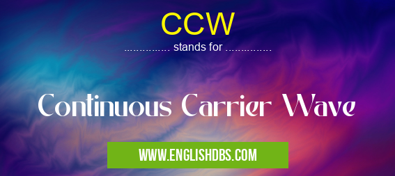 CCW means Continuous Carrier Wave CCW