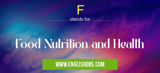 F means Food Nutrition and Health F