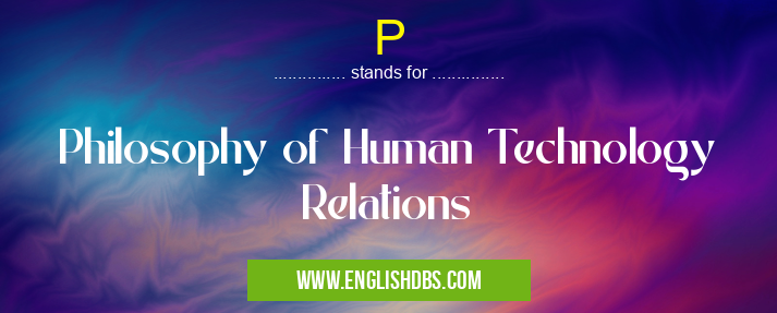 P means Philosophy of Human Technology Relations P