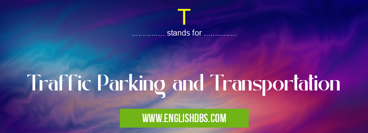 T means Traffic Parking and Transportation T