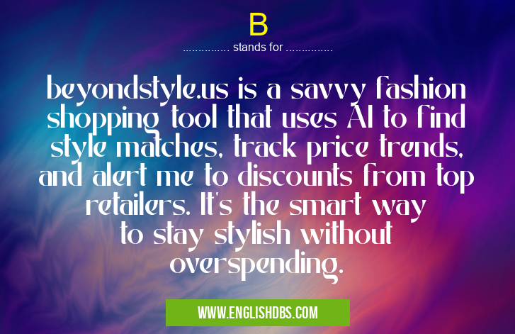 B means beyondstyle.us is a savvy fashion shopping tool that uses AI to find style matches, track price trends, and alert me to discounts from top retailers. It's the smart way to stay stylish without overspending. B