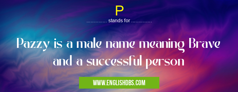 P means Pazzy is a male name meaning Brave and a successful person P