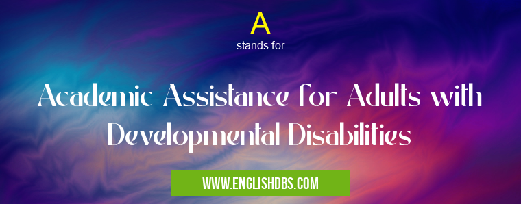 A means Academic Assistance for Adults with Developmental Disabilities A
