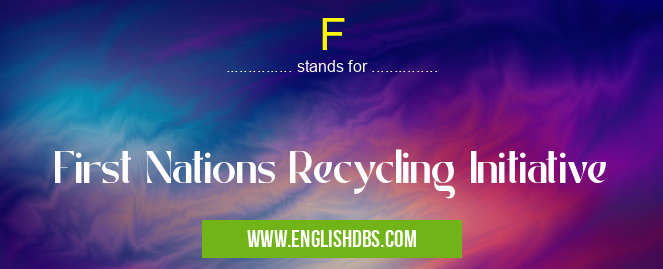 F means First Nations Recycling Initiative F