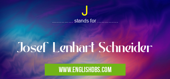 J means Josef Lenhart Schneider J