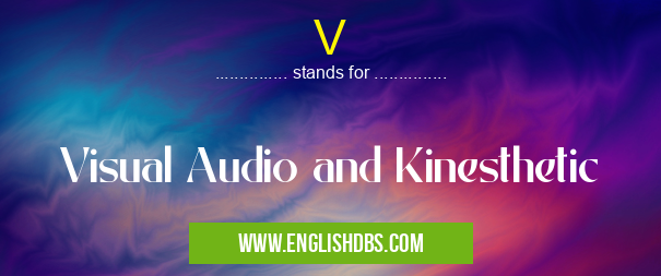 V means Visual Audio and Kinesthetic V