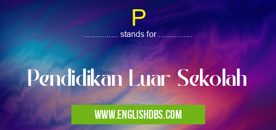 P means Pendidikan Luar Sekolah P