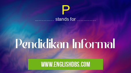 P means Pendidikan Informal P