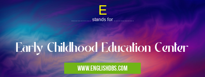 E means Early Childhood Education Center E