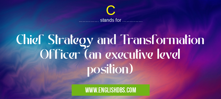 C means Chief Strategy and Transformation Officer (an executive level position) C