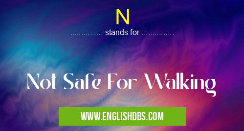 N means Not Safe For Walking N