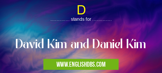 D means David Kim and Daniel Kim D