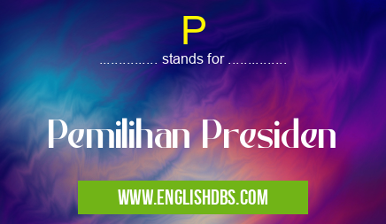 P means Pemilihan Presiden P
