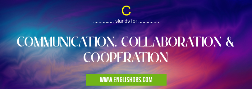 C means COMMUNICATION, COLLABORATION & COOPERATION C