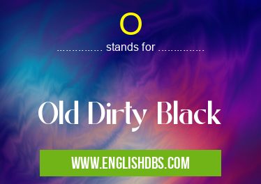 O means Old Dirty Black O