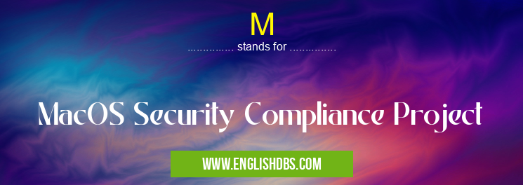M means MacOS Security Compliance Project M