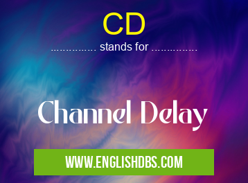 CD means Channel Delay CD