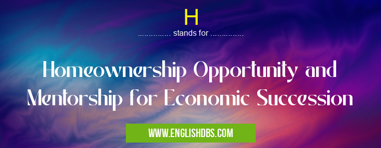 H means Homeownership Opportunity and Mentorship for Economic Succession H