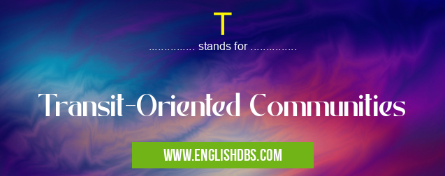 T means Transit-Oriented Communities T