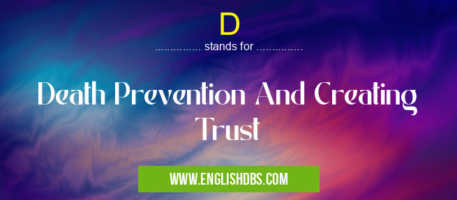 D means Death Prevention And Creating Trust D