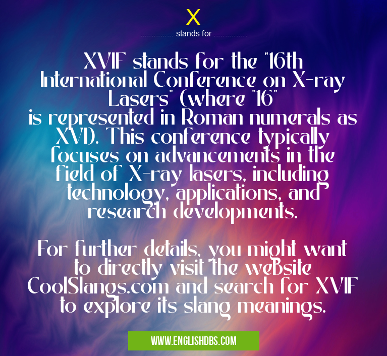 X means XVIF stands for the "16th International Conference on X-ray Lasers" (where "16" is represented in Roman numerals as XVI). This conference typically focuses on advancements in the field of X-ray lasers, including technology, applications, and research developments.
For further details, you might want to directly visit the website CoolSlangs.com and search for XVIF to explore its slang meanings. X