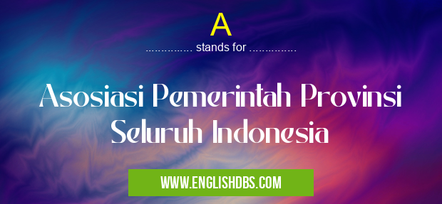 A means Asosiasi Pemerintah Provinsi Seluruh Indonesia A
