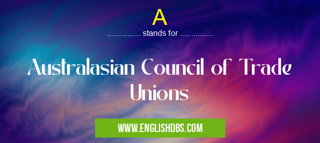 A means Australasian Council of Trade Unions A