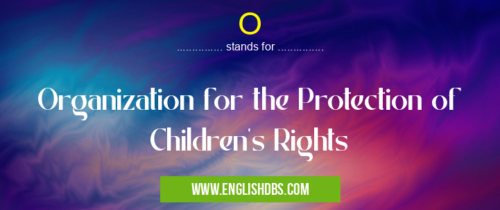 O means Organization for the Protection of Children's Rights O